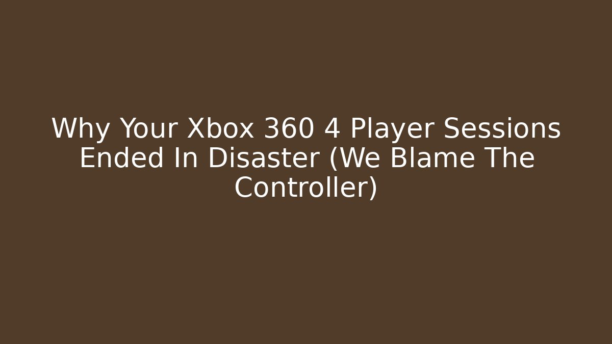 Why Your Xbox 360 4 Player Sessions Ended In Disaster (We Blame The Controller)