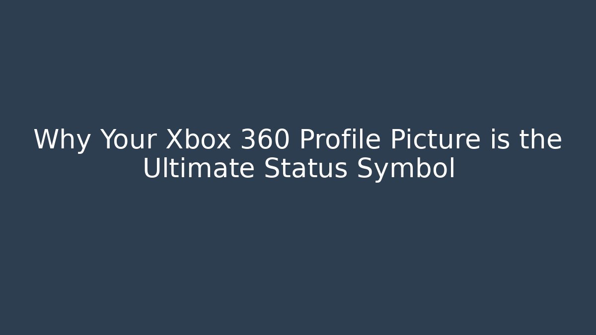 Why Your Xbox 360 Profile Picture is the Ultimate Status Symbol