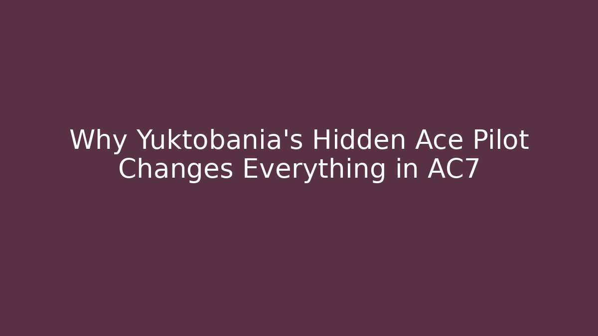 Why Yuktobania’s Hidden Ace Pilot Changes Everything in AC7