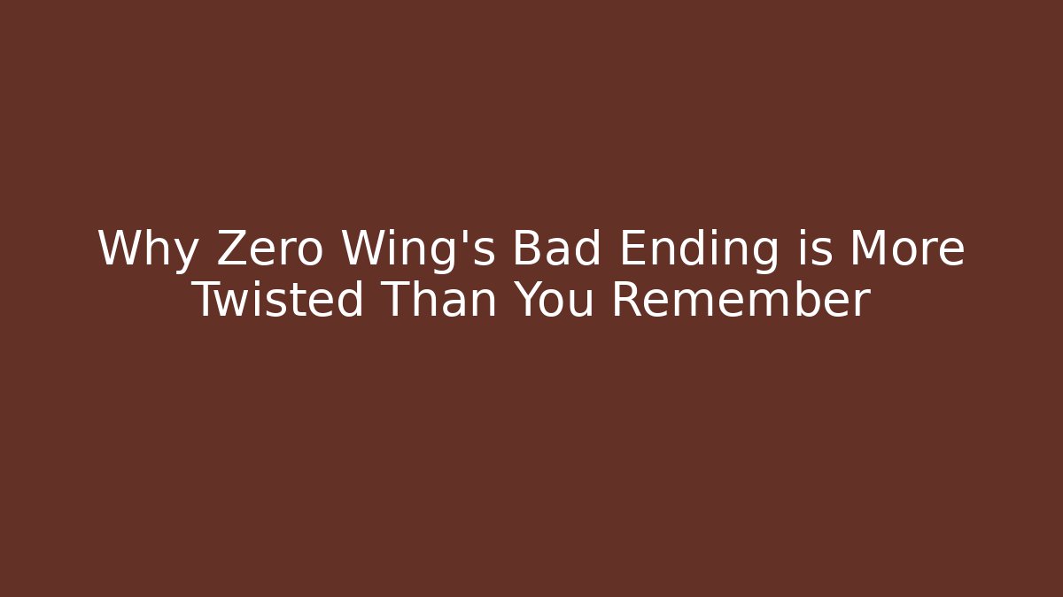 Why Zero Wing's Bad Ending is More Twisted Than You Remember