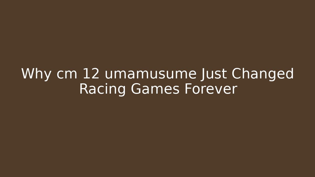 Why cm 12 umamusume Just Changed Racing Games Forever