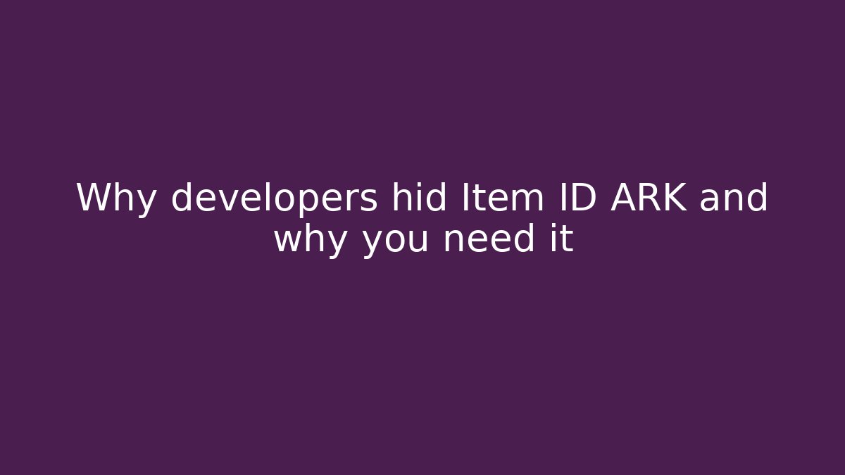 Why developers hid Item ID ARK and why you need it