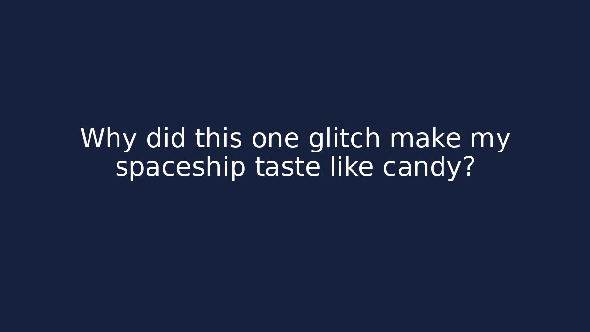 Why did this one glitch make my spaceship taste like candy? - Celivion