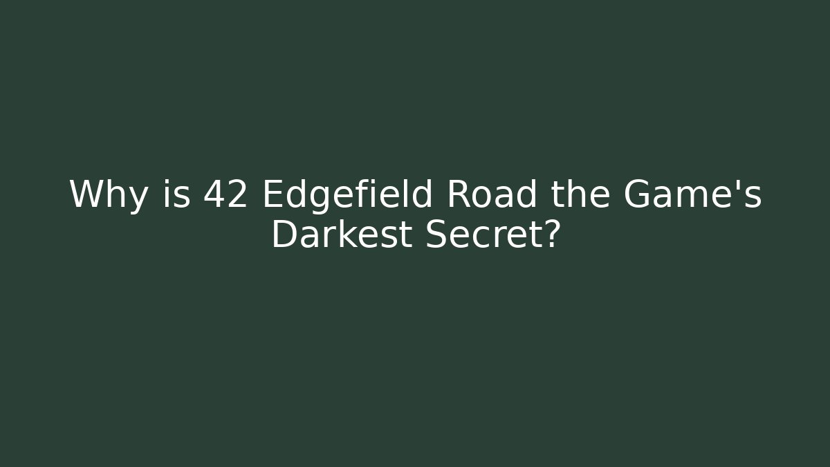 Why is 42 Edgefield Road the Game's Darkest Secret? - Celivion