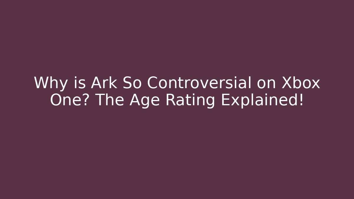 Why is Ark So Controversial on Xbox One? The Age Rating Explained!