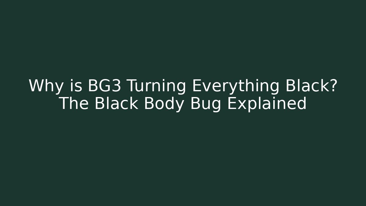 Why is BG3 Turning Everything Black? The Black Body Bug Explained