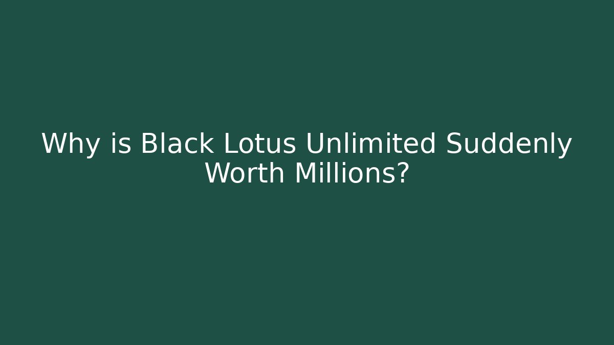 Why is Black Lotus Unlimited Suddenly Worth Millions?