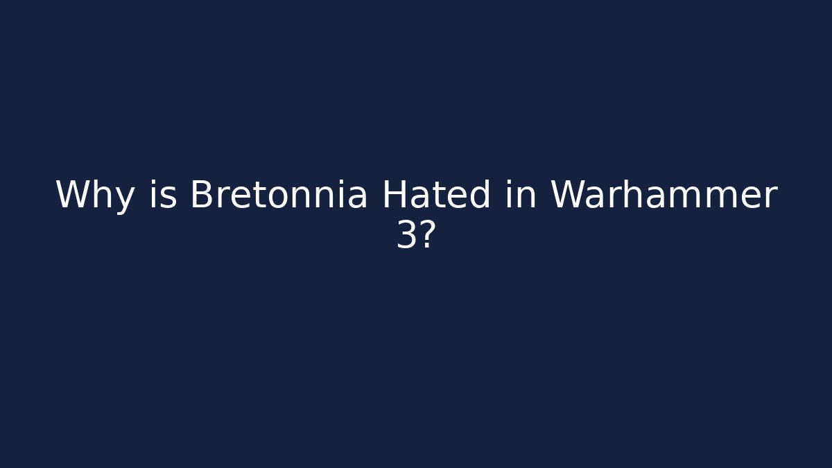 Why is Bretonnia Hated in Warhammer 3?