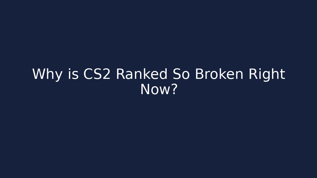 Why is CS2 Ranked So Broken Right Now? - Celivion