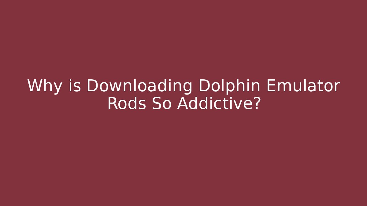 Why is Downloading Dolphin Emulator Rods So Addictive?