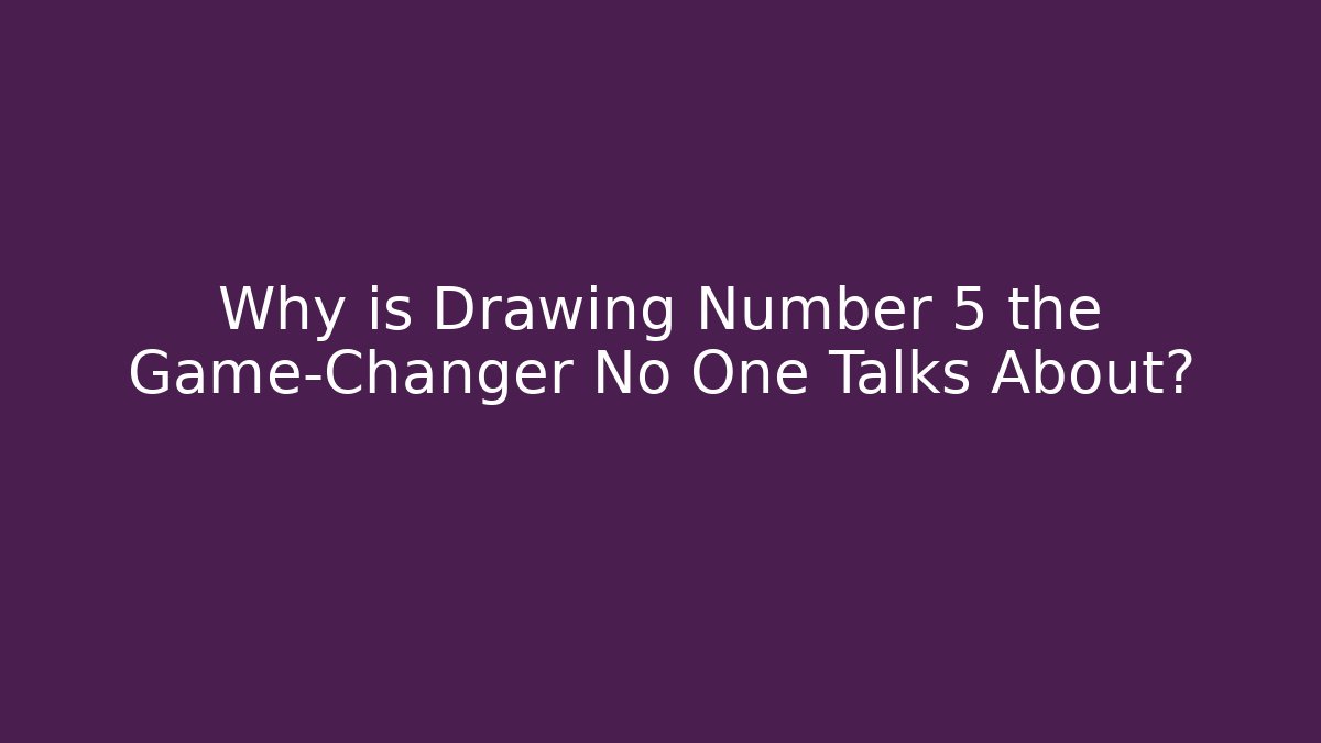 Why is Drawing Number 5 the Game-Changer No One Talks About?