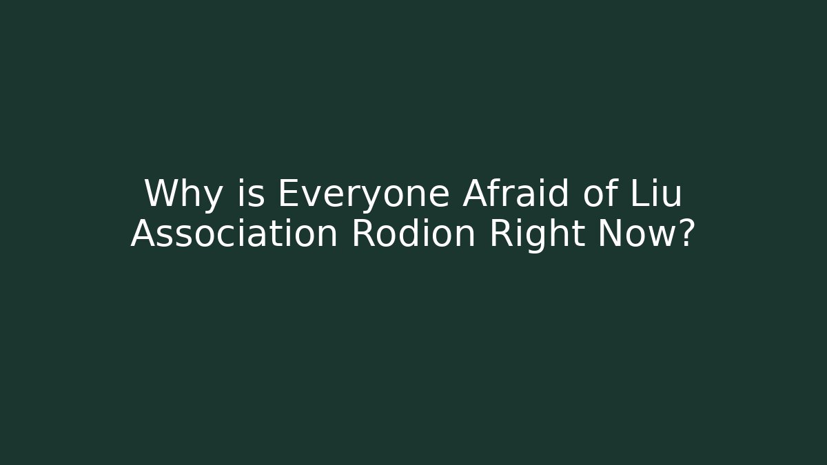 Why is Everyone Afraid of Liu Association Rodion Right Now?