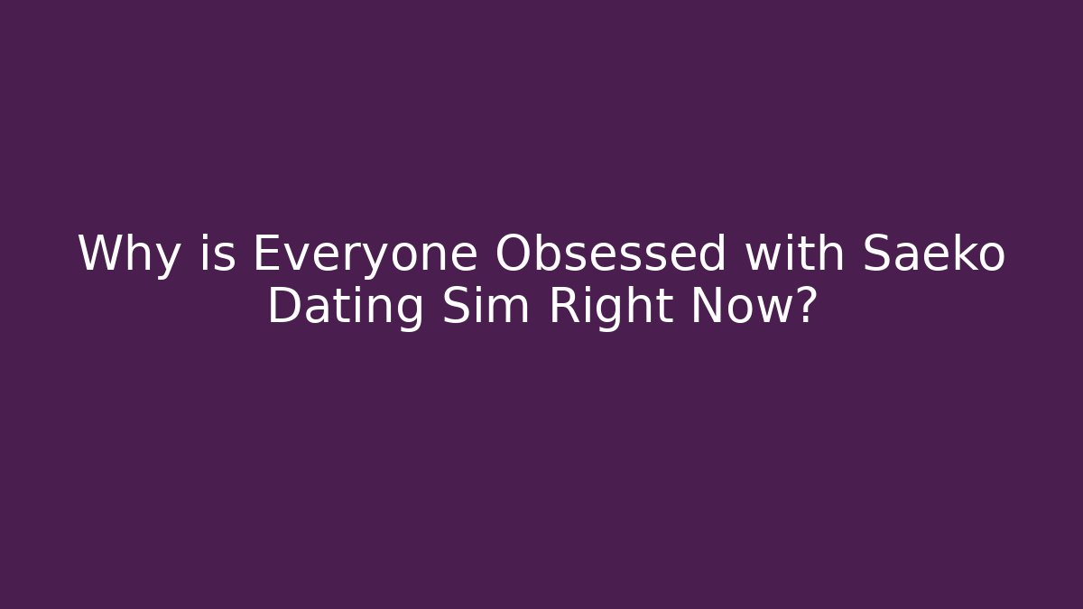 Why is Everyone Obsessed with Saeko Dating Sim Right Now?