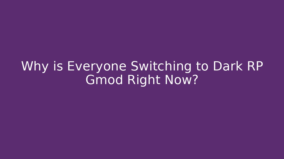 Why is Everyone Switching to Dark RP Gmod Right Now?