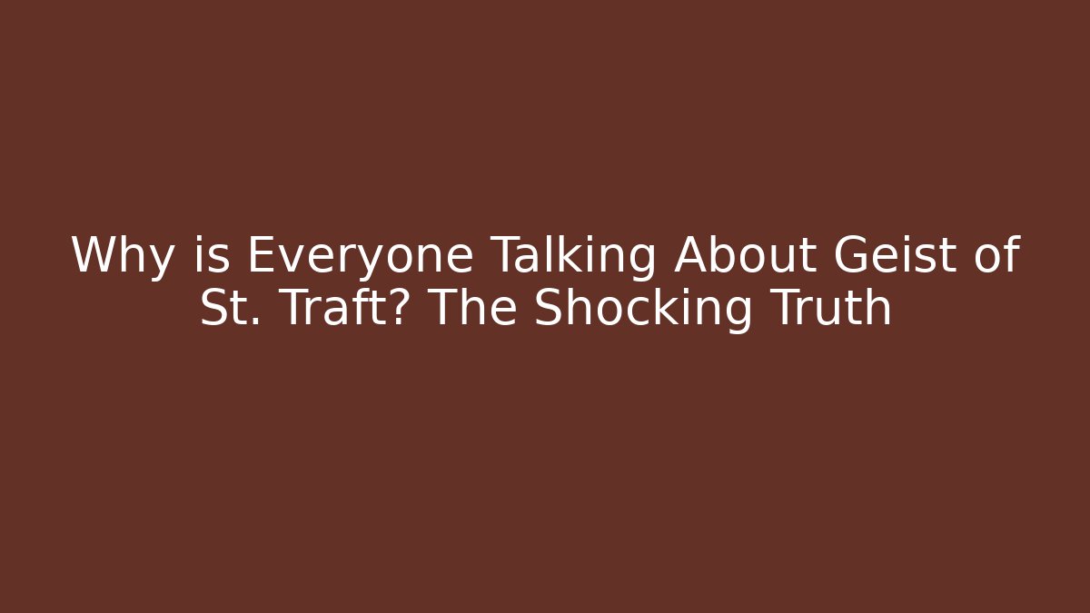 Why is Everyone Talking About Geist of St. Traft? The Shocking Truth