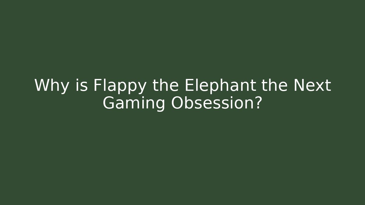 Why is Flappy the Elephant the Next Gaming Obsession?