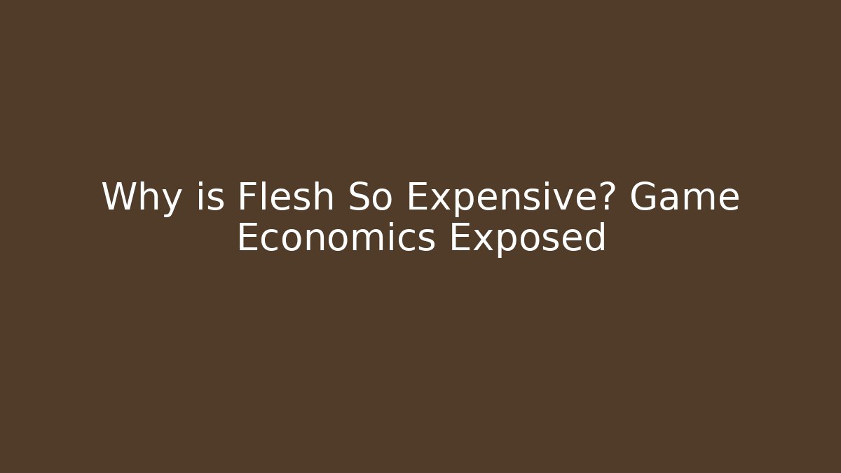 Why is Flesh So Expensive? Game Economics Exposed