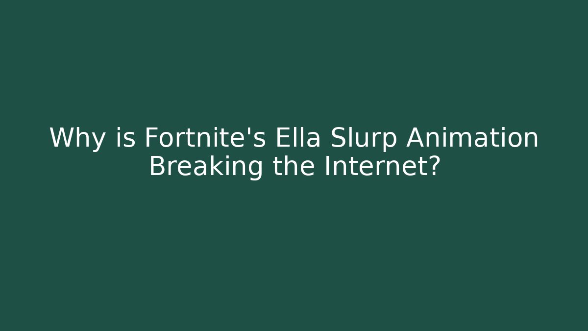 Why is Fortnite's Ella Slurp Animation Breaking the Internet?