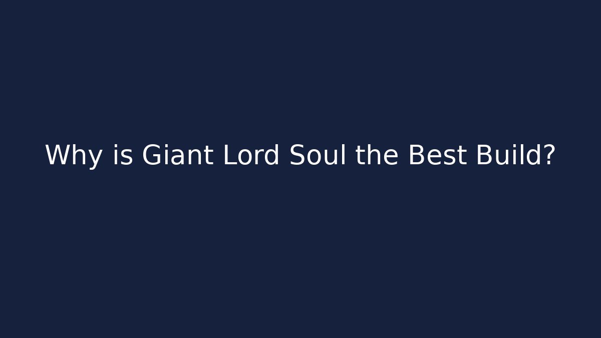 Why is Giant Lord Soul the Best Build?