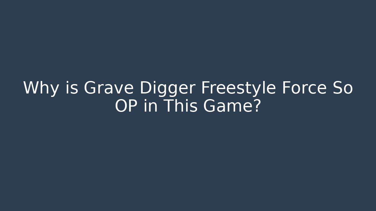 Why is Grave Digger Freestyle Force So OP in This Game? - Celivion