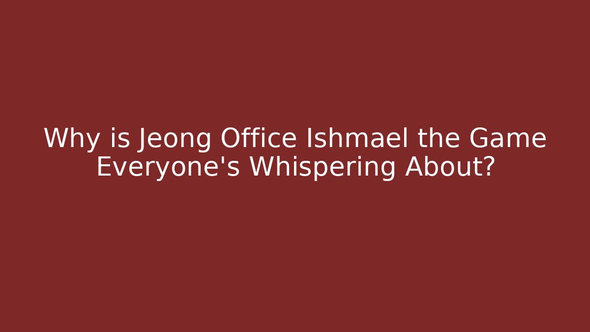 Why is Jeong Office Ishmael the Game Everyone's Whispering About?
