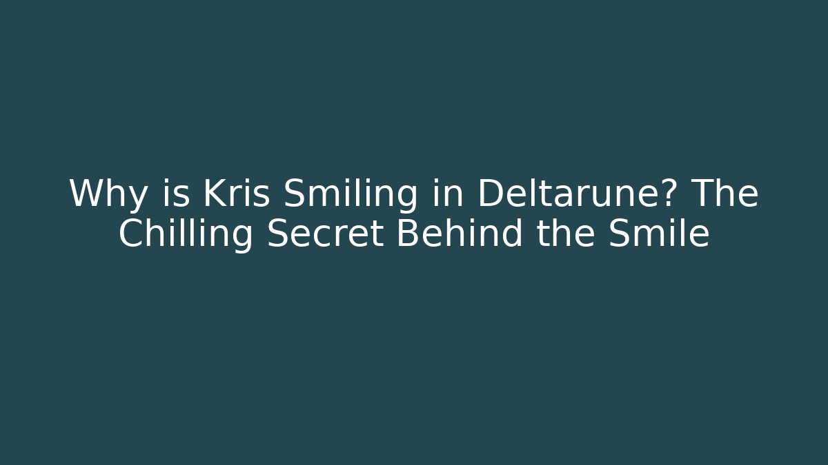 Why is Kris Smiling in Deltarune? The Chilling Secret Behind the Smile