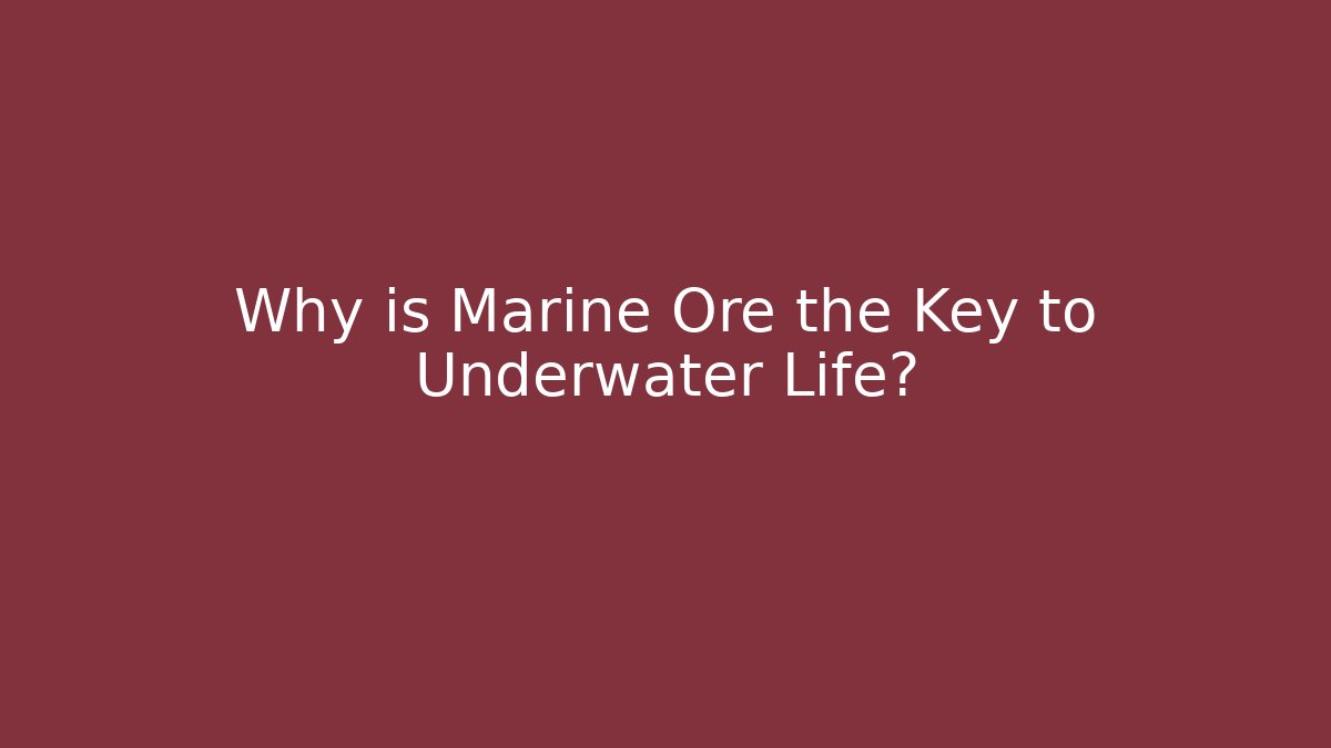 Why is Marine Ore the Key to Underwater Life?
