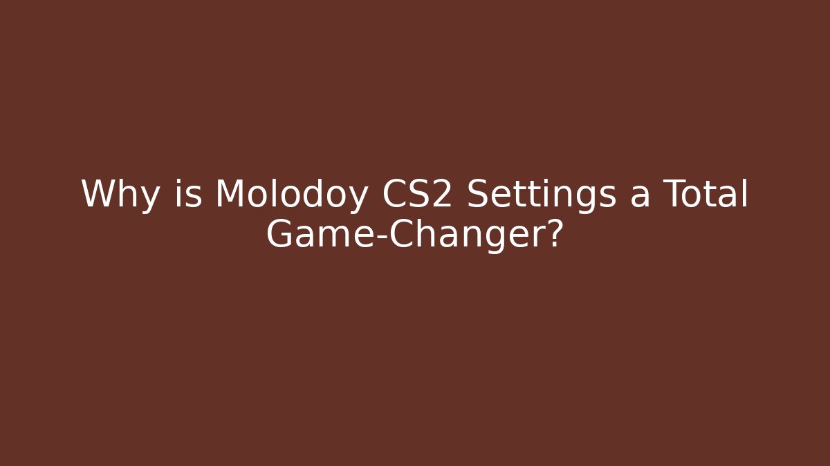 Why is Molodoy CS2 Settings a Total Game-Changer? - Celivion