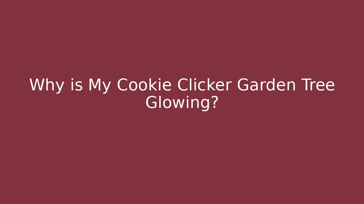 Why is My Cookie Clicker Garden Tree Glowing? - Celivion