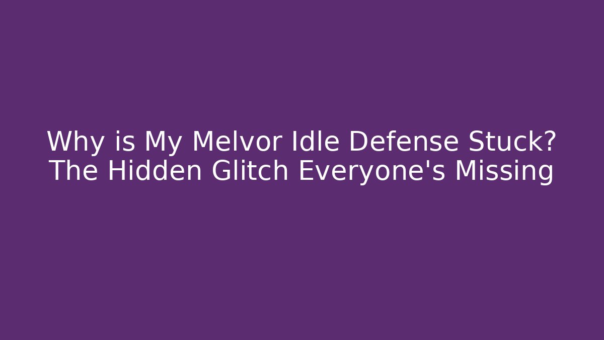 Why is My Melvor Idle Defense Stuck? The Hidden Glitch Everyone's Missing