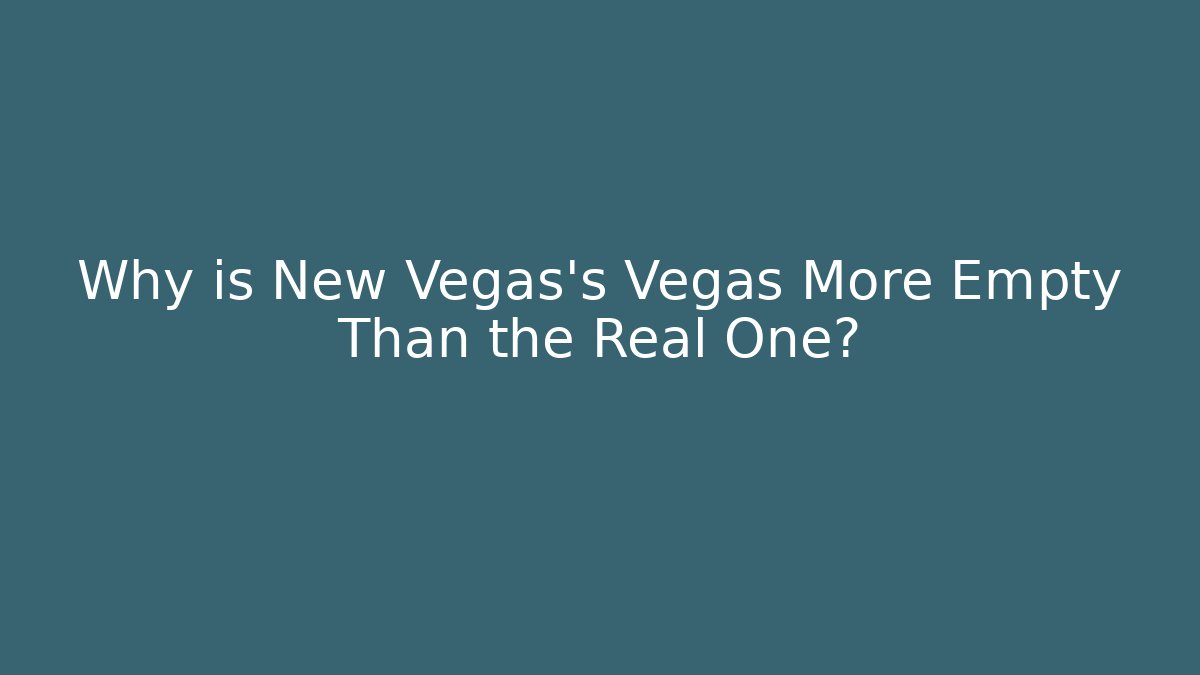 Why is New Vegas's Vegas More Empty Than the Real One?
