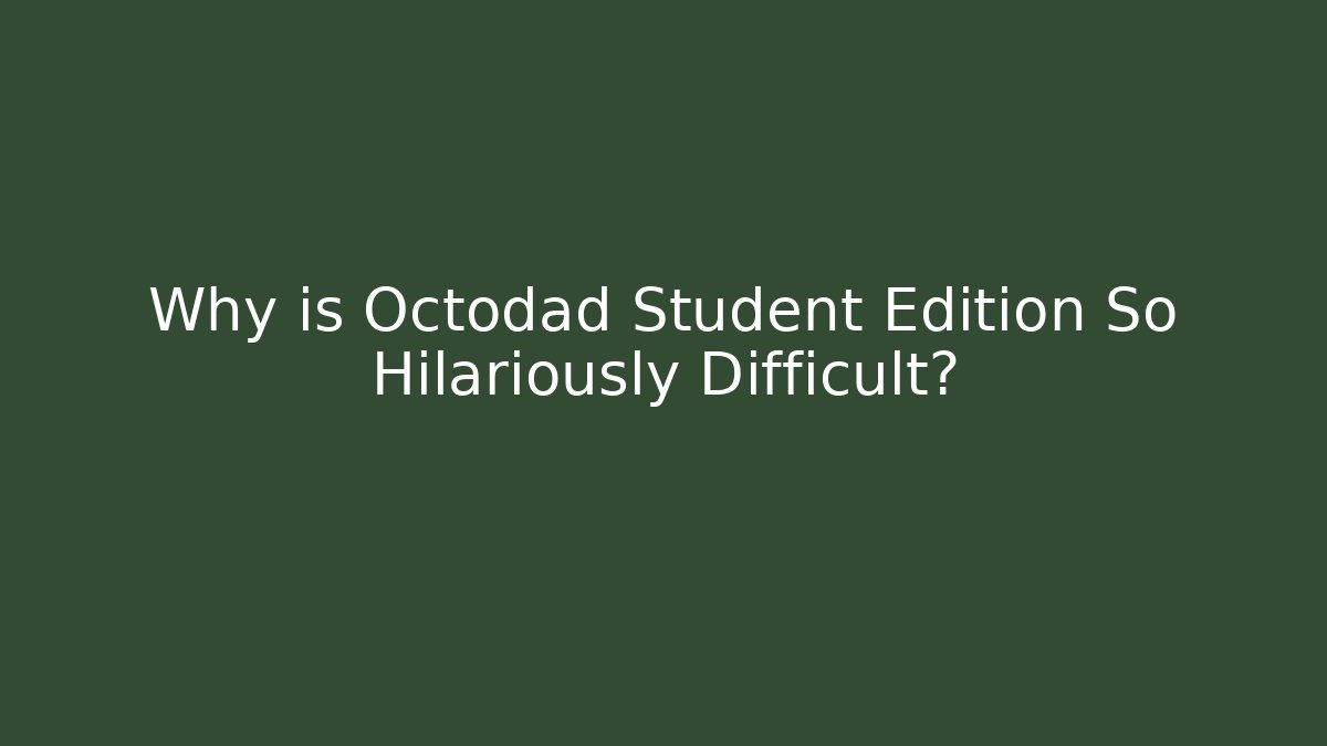 Why is Octodad Student Edition So Hilariously Difficult?