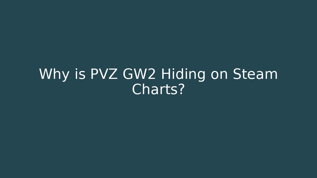 Why is PVZ GW2 Hiding on Steam Charts?