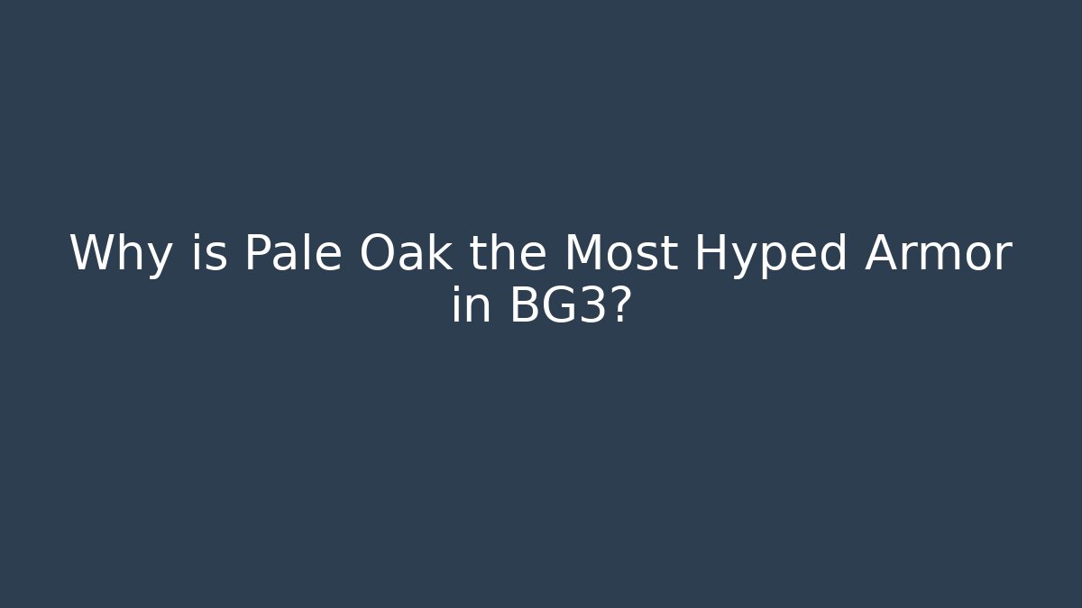 Why is Pale Oak the Most Hyped Armor in BG3?