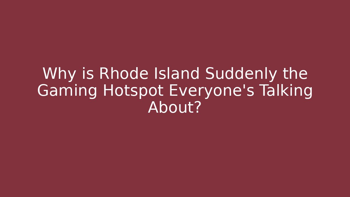 Why is Rhode Island Suddenly the Gaming Hotspot Everyone’s Talking About?