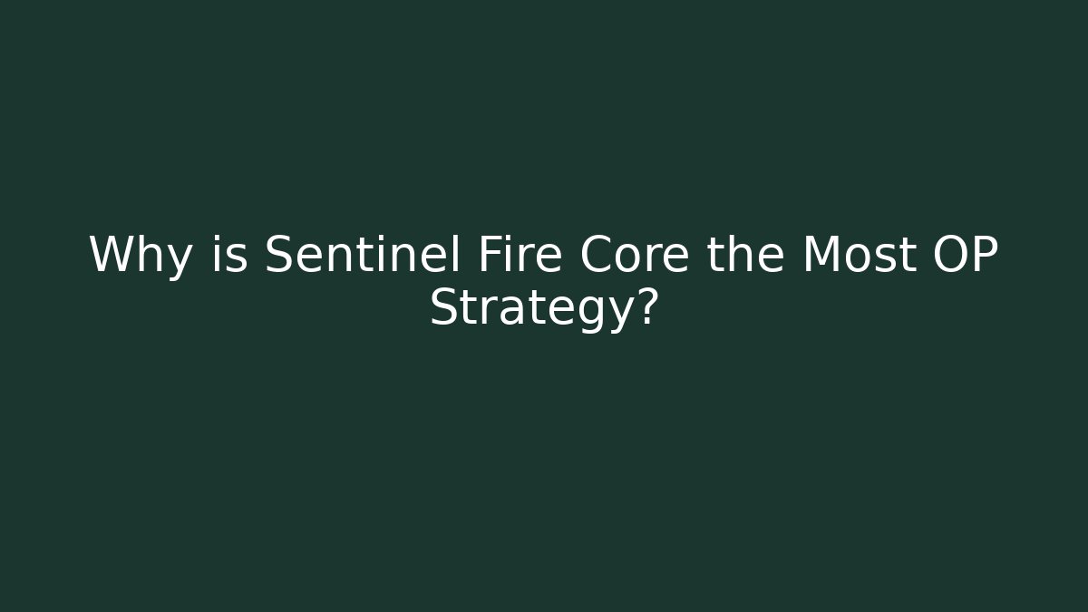 Why is Sentinel Fire Core the Most OP Strategy?