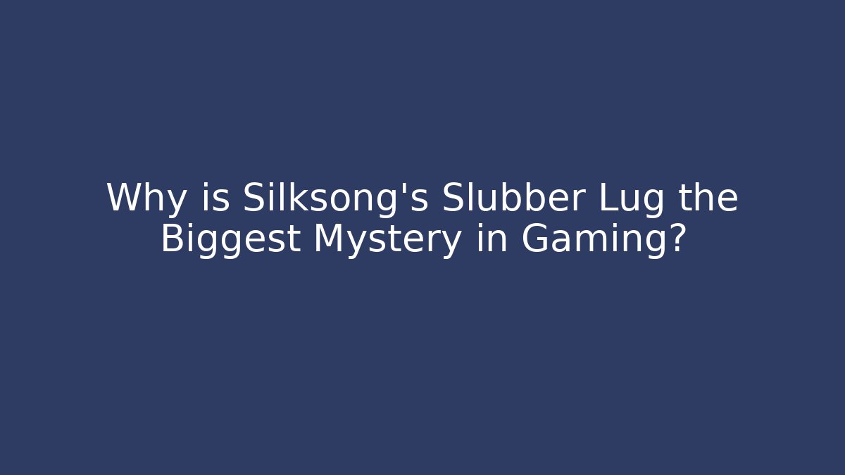 Why is Silksong's Slubber Lug the Biggest Mystery in Gaming?