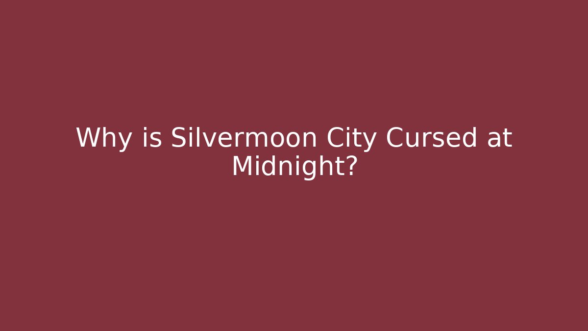 Why is Silvermoon City Cursed at Midnight?