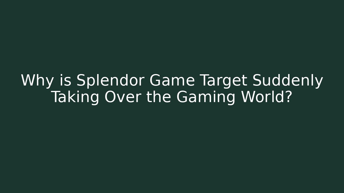 Why is Splendor Game Target Suddenly Taking Over the Gaming World?