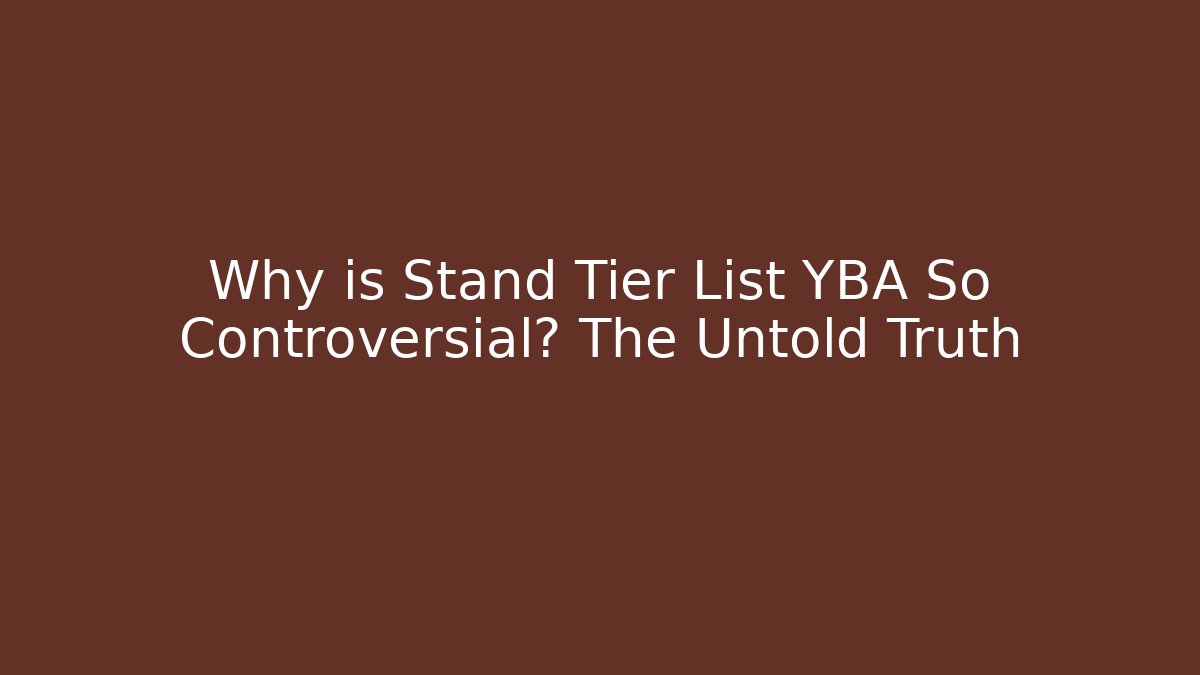 Why is Stand Tier List YBA So Controversial? The Untold Truth