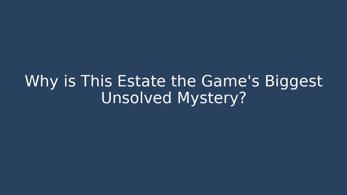 Why is This Estate the Game's Biggest Unsolved Mystery?