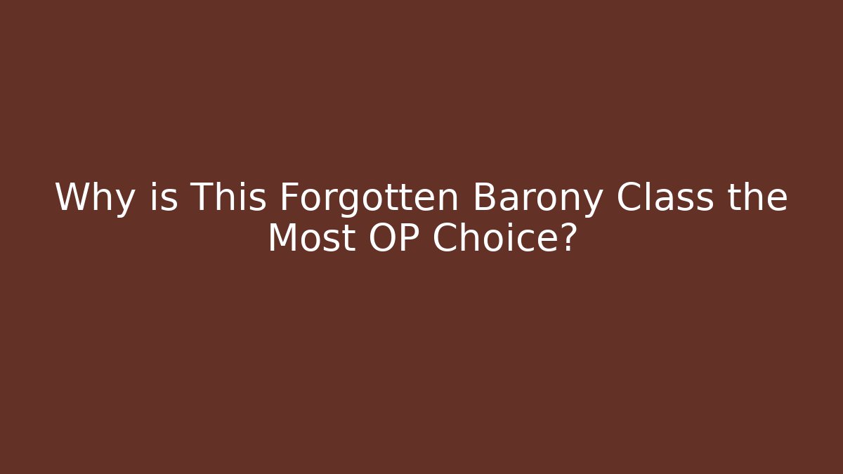 Why is This Forgotten Barony Class the Most OP Choice?
