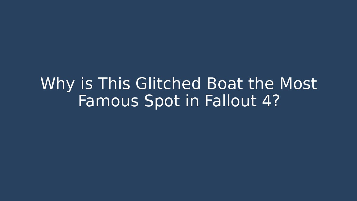 Why is This Glitched Boat the Most Famous Spot in Fallout 4?