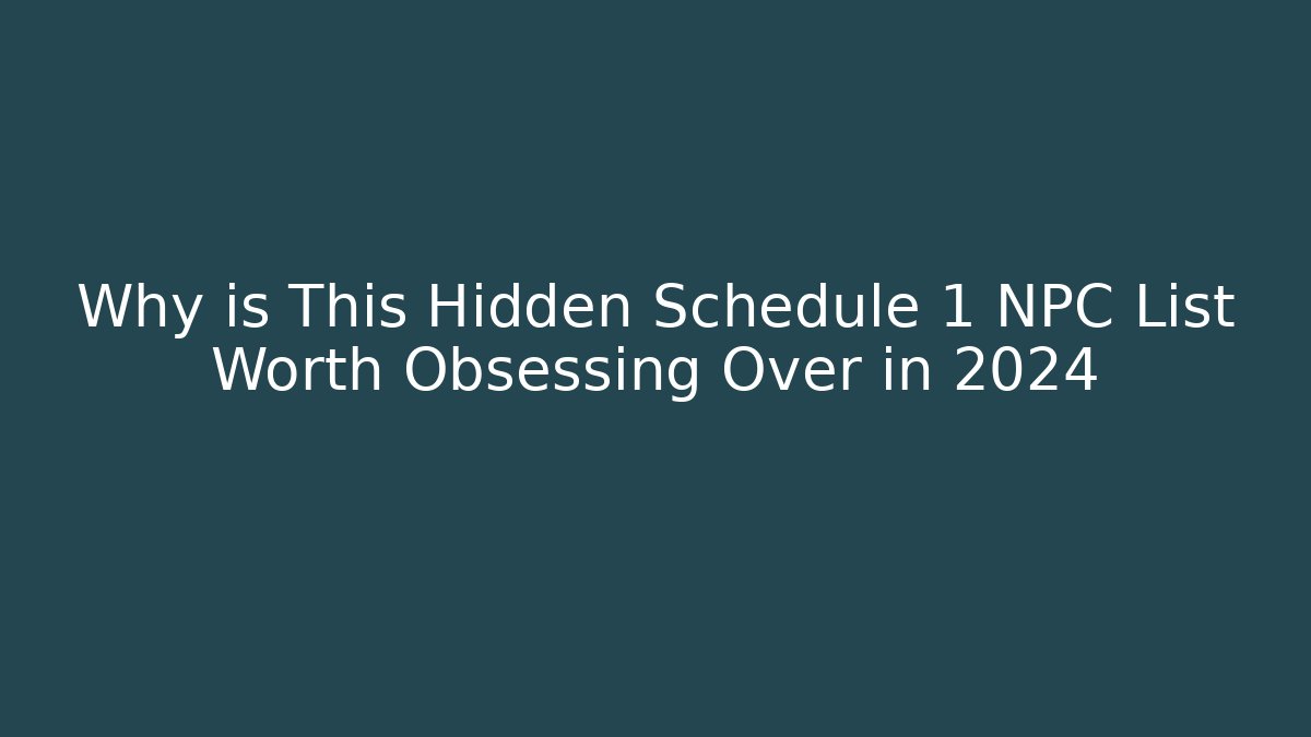 Why is This Hidden Schedule 1 NPC List Worth Obsessing Over in 2024