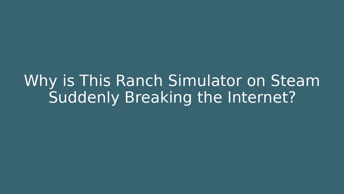 Why is This Ranch Simulator on Steam Suddenly Breaking the Internet?