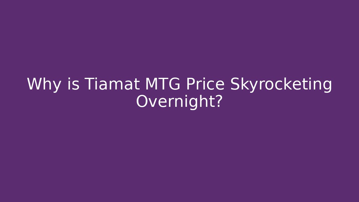 Why is Tiamat MTG Price Skyrocketing Overnight?