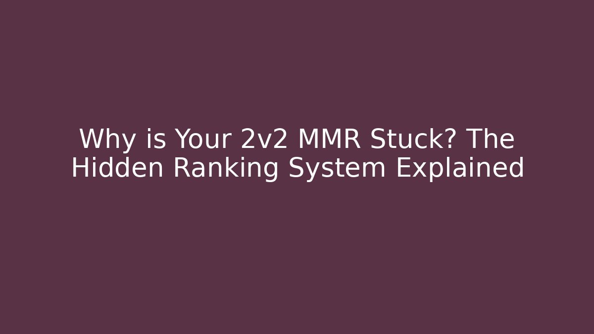 Why is Your 2v2 MMR Stuck? The Hidden Ranking System Explained