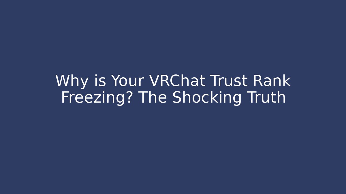 Why is Your VRChat Trust Rank Freezing? The Shocking Truth