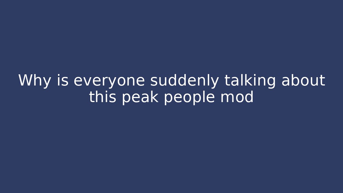 Why is everyone suddenly talking about this peak people mod