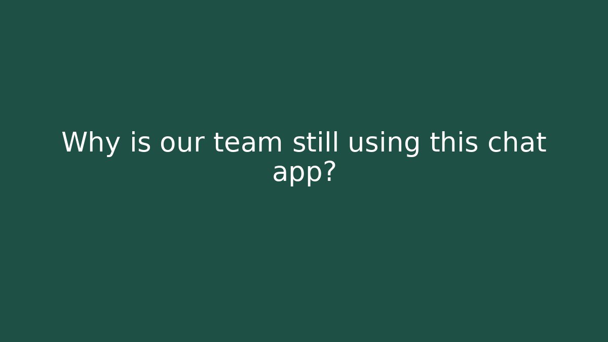 Why is our team still using this chat app? - Celivion